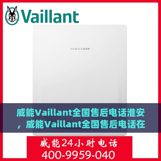 威能Vaillant全国售后电话淮安，威能Vaillant全国售后电话在淮安，专业快速服务，贴心保障您的居家舒适体验