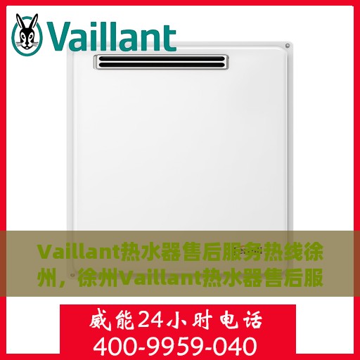 Vaillant热水器售后服务热线徐州，徐州Vaillant热水器售后服务热线专业支持团队