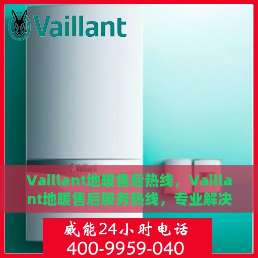 Vaillant地暖售后热线，Vaillant地暖售后服务热线，专业解决您的地暖问题