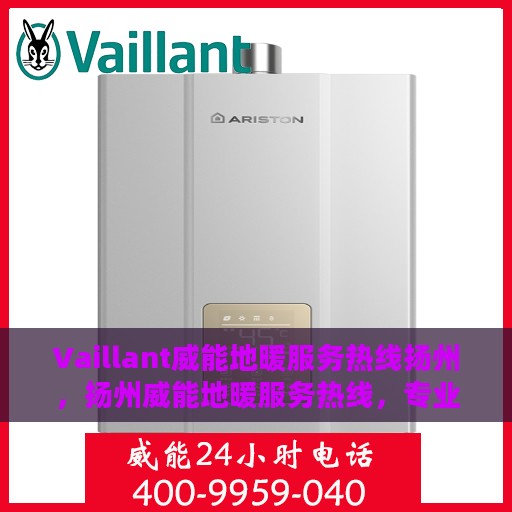 Vaillant威能地暖服务热线扬州，扬州威能地暖服务热线，专业解决您的地暖问题