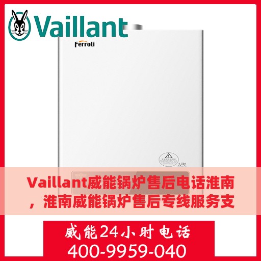 Vaillant威能锅炉售后电话淮南，淮南威能锅炉售后专线服务支持