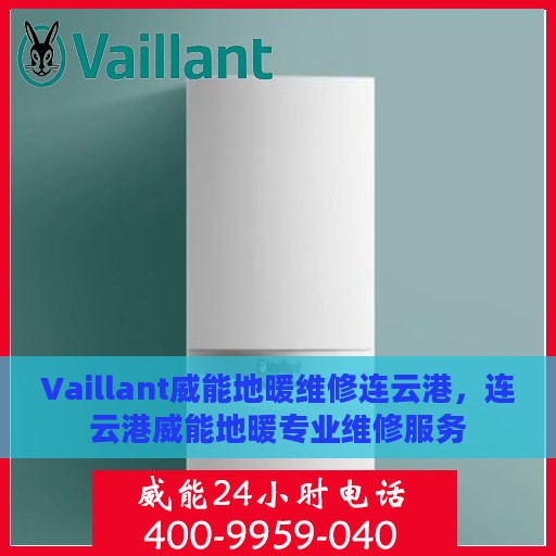 Vaillant威能地暖维修连云港，连云港威能地暖专业维修服务