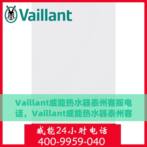 Vaillant威能热水器泰州客服电话，Vaillant威能热水器泰州客服热线及咨询服务中心