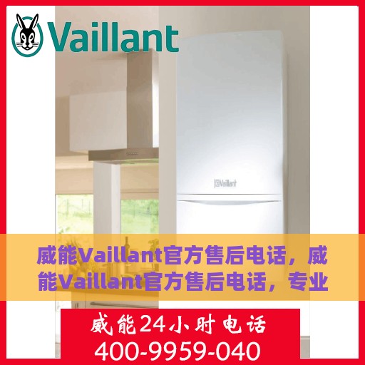 威能Vaillant官方售后电话，威能Vaillant官方售后电话，专业服务，贴心保障