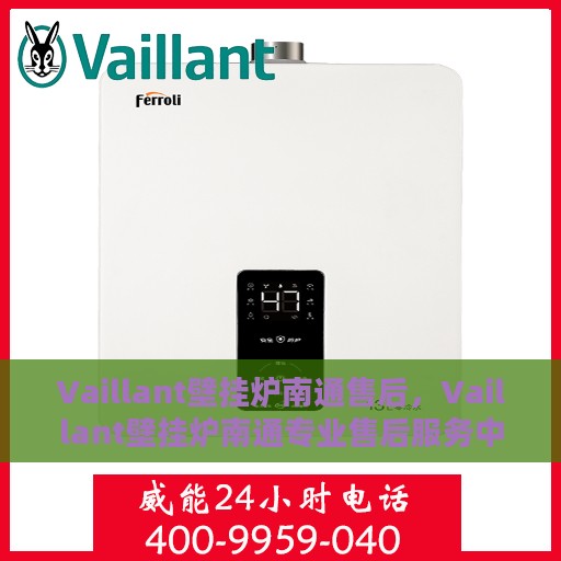 Vaillant壁挂炉南通售后，Vaillant壁挂炉南通专业售后服务中心