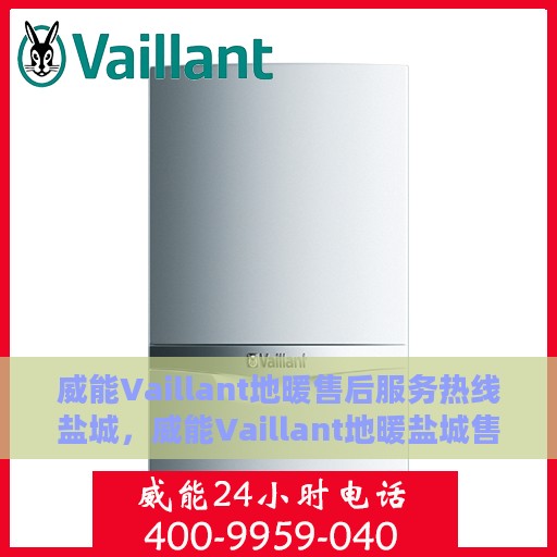 威能Vaillant地暖售后服务热线盐城，威能Vaillant地暖盐城售后服务热线，专业团队，贴心服务