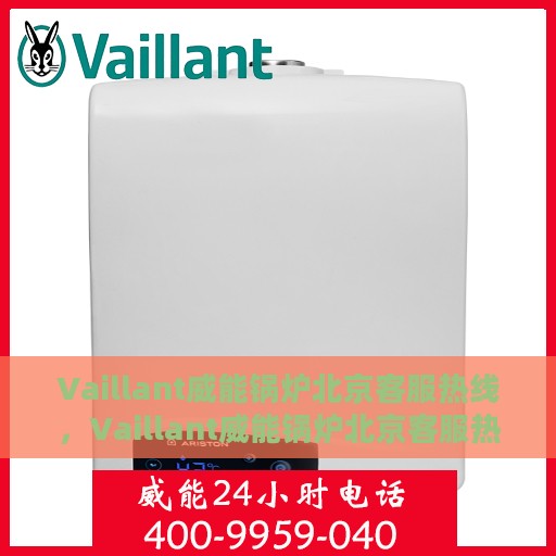 Vaillant威能锅炉北京客服热线，Vaillant威能锅炉北京客服热线，专业解答，贴心服务
