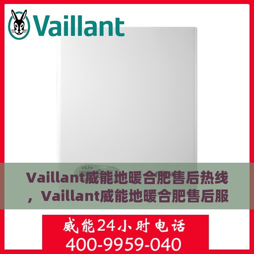 Vaillant威能地暖合肥售后热线，Vaillant威能地暖合肥售后服务热线全解析