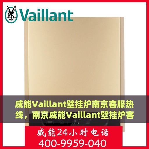 威能Vaillant壁挂炉南京客服热线，南京威能Vaillant壁挂炉客户服务热线指南