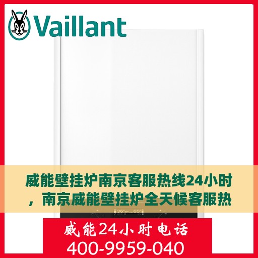威能壁挂炉南京客服热线24小时，南京威能壁挂炉全天候客服热线，温暖守护您的温暖家居