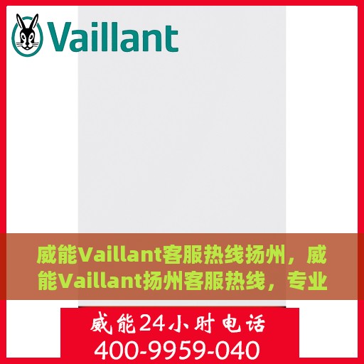 威能Vaillant客服热线扬州，威能Vaillant扬州客服热线，专业解决您的需求，贴心服务在身边