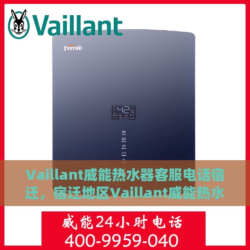 Vaillant威能热水器客服电话宿迁，宿迁地区Vaillant威能热水器官方客服热线及咨询指南