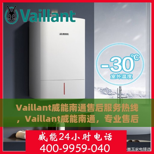 Vaillant威能南通售后服务热线，Vaillant威能南通，专业售后服务热线，解决您的需求！
