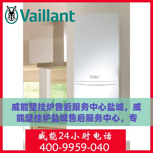威能壁挂炉售后服务中心盐城，威能壁挂炉盐城售后服务中心，专业维修，贴心服务