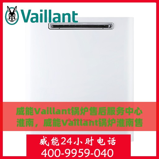 威能Vaillant锅炉售后服务中心淮南，威能Vaillant锅炉淮南售后服务中心，专业维修，贴心服务