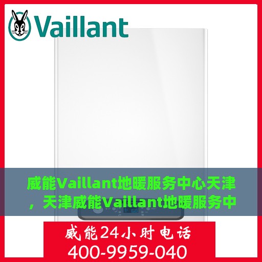 威能Vaillant地暖服务中心天津，天津威能Vaillant地暖服务中心，专业温暖您的生活