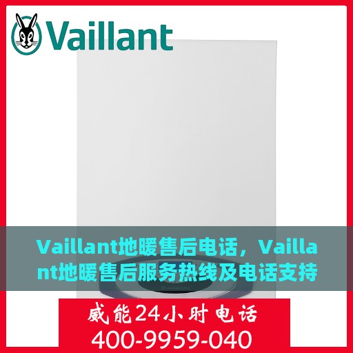 Vaillant地暖售后电话，Vaillant地暖售后服务热线及电话支持指南