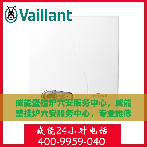 威能壁挂炉六安服务中心，威能壁挂炉六安服务中心，专业维修与优质服务一站解决