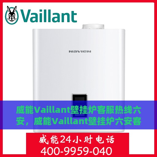 威能Vaillant壁挂炉客服热线六安，威能Vaillant壁挂炉六安客服热线详解