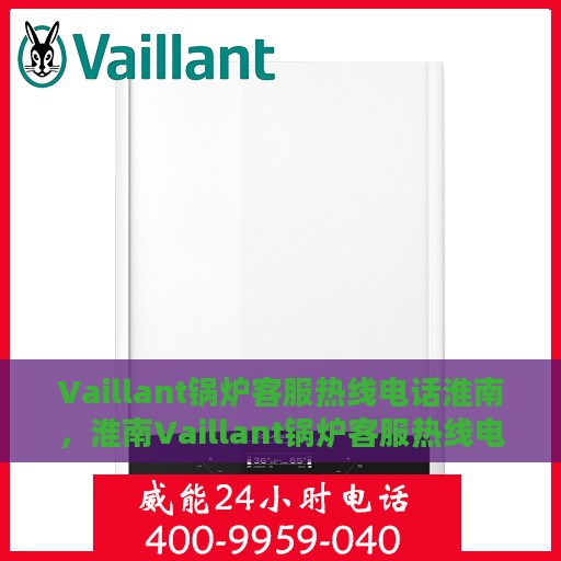 Vaillant锅炉客服热线电话淮南，淮南Vaillant锅炉客服热线电话服务支持中心