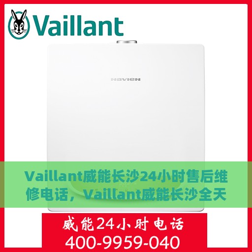 Vaillant威能长沙24小时售后维修电话，Vaillant威能长沙全天候售后维修服务热线