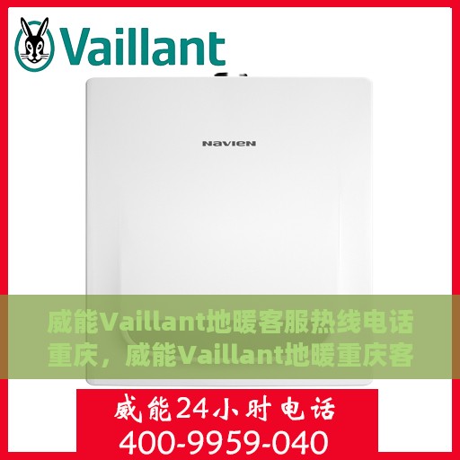 威能Vaillant地暖客服热线电话重庆，威能Vaillant地暖重庆客服热线电话，专业解答您的地暖问题