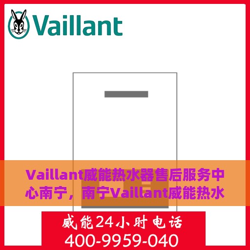 Vaillant威能热水器售后服务中心南宁，南宁Vaillant威能热水器售后服务中心，专业维修与贴心服务