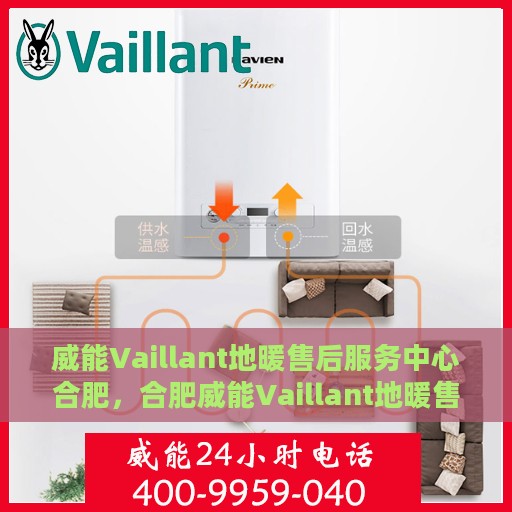 威能Vaillant地暖售后服务中心合肥，合肥威能Vaillant地暖售后服务中心，专业维修，温暖您的生活