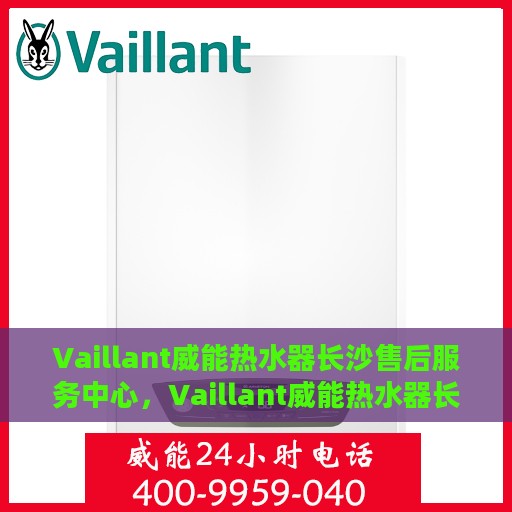 Vaillant威能热水器长沙售后服务中心，Vaillant威能热水器长沙售后服务中心，专业维修，贴心服务
