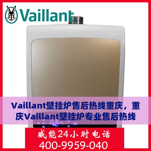 Vaillant壁挂炉售后热线重庆，重庆Vaillant壁挂炉专业售后热线，贴心服务温暖您的生活