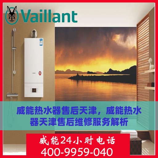 威能热水器售后天津，威能热水器天津售后维修服务解析