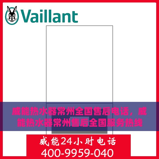 威能热水器常州全国售后电话，威能热水器常州售后全国服务热线公布