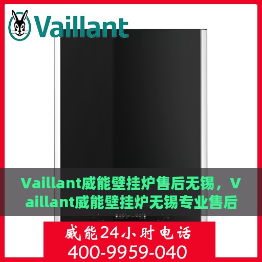 Vaillant威能壁挂炉售后无锡，Vaillant威能壁挂炉无锡专业售后维修服务