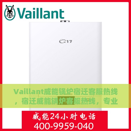 Vaillant威能锅炉宿迁客服热线，宿迁威能锅炉客服热线，专业解答，贴心服务