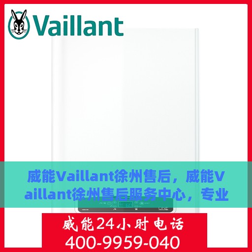 威能Vaillant徐州售后，威能Vaillant徐州售后服务中心，专业维修，贴心服务