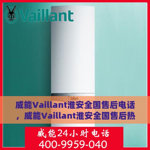 威能Vaillant淮安全国售后电话，威能Vaillant淮安全国售后热线电话公布