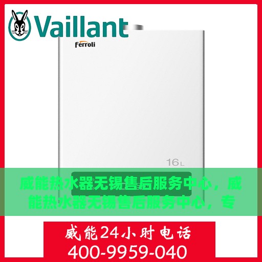 威能热水器无锡售后服务中心，威能热水器无锡售后服务中心，专业维修，贴心服务