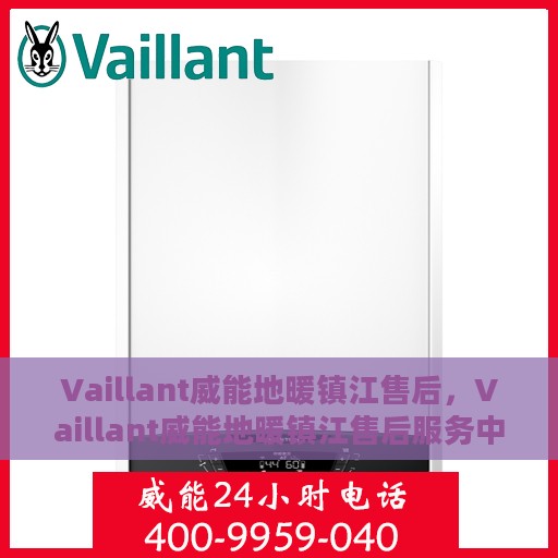 Vaillant威能地暖镇江售后，Vaillant威能地暖镇江售后服务中心，专业团队，温暖您的生活