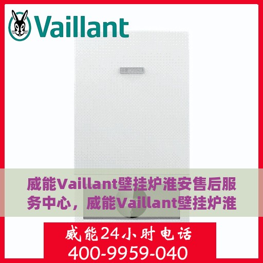 威能Vaillant壁挂炉淮安售后服务中心，威能Vaillant壁挂炉淮安售后服务中心，专业维修与贴心服务
