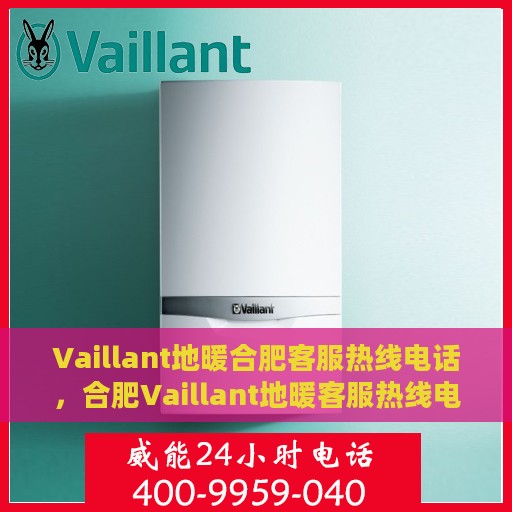 Vaillant地暖合肥客服热线电话，合肥Vaillant地暖客服热线电话，专业解决您的地暖问题