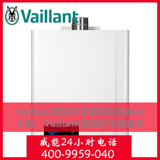 Vaillant壁挂炉无锡客服热线24小时，Vaillant壁挂炉无锡全天候客服热线，贴心服务随时在线