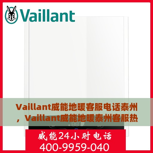 Vaillant威能地暖客服电话泰州，Vaillant威能地暖泰州客服热线及咨询指南