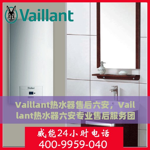 Vaillant热水器售后六安，Vaillant热水器六安专业售后服务团队