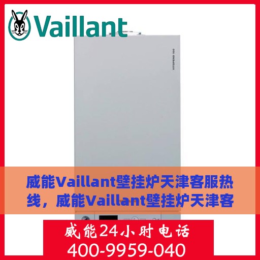 威能Vaillant壁挂炉天津客服热线，威能Vaillant壁挂炉天津客户服务热线，专业解答，温暖您的生活