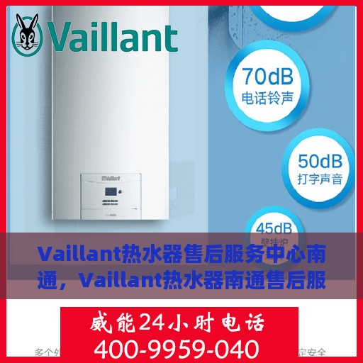 Vaillant热水器售后服务中心南通，Vaillant热水器南通售后服务中心，专业维修，贴心服务