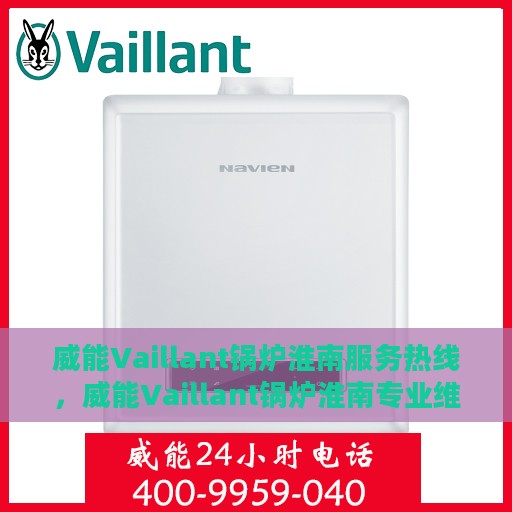 威能Vaillant锅炉淮南服务热线，威能Vaillant锅炉淮南专业维修服务热线