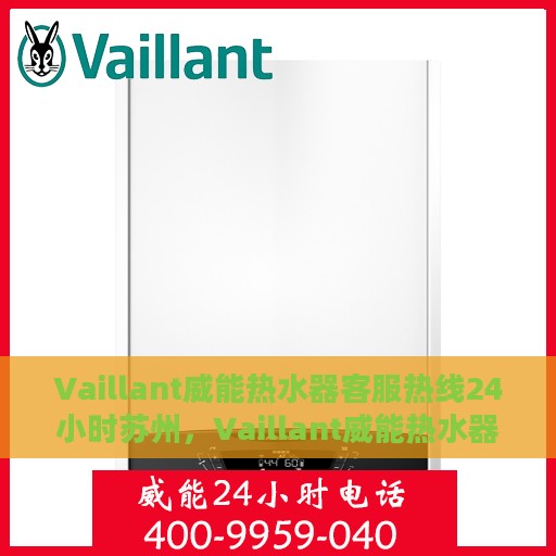 Vaillant威能热水器客服热线24小时苏州，Vaillant威能热水器苏州24小时客服热线全面服务