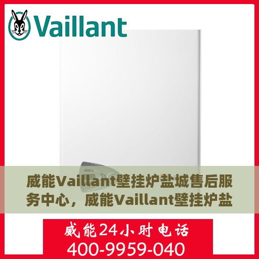 威能Vaillant壁挂炉盐城售后服务中心，威能Vaillant壁挂炉盐城售后服务中心，专业维修与贴心服务