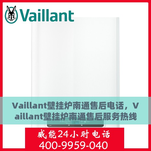 Vaillant壁挂炉南通售后电话，Vaillant壁挂炉南通售后服务热线及电话全攻略