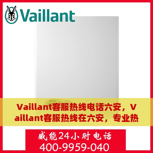 Vaillant客服热线电话六安，Vaillant客服热线在六安，专业热线电话为您解答疑问